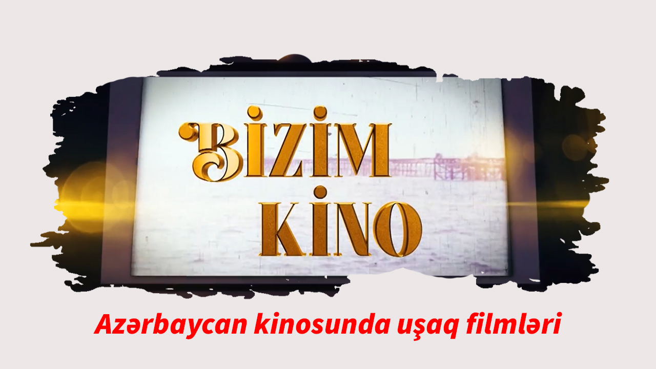 Bizim kino 10. Azərbaycan kinosunda uşaq filmləri