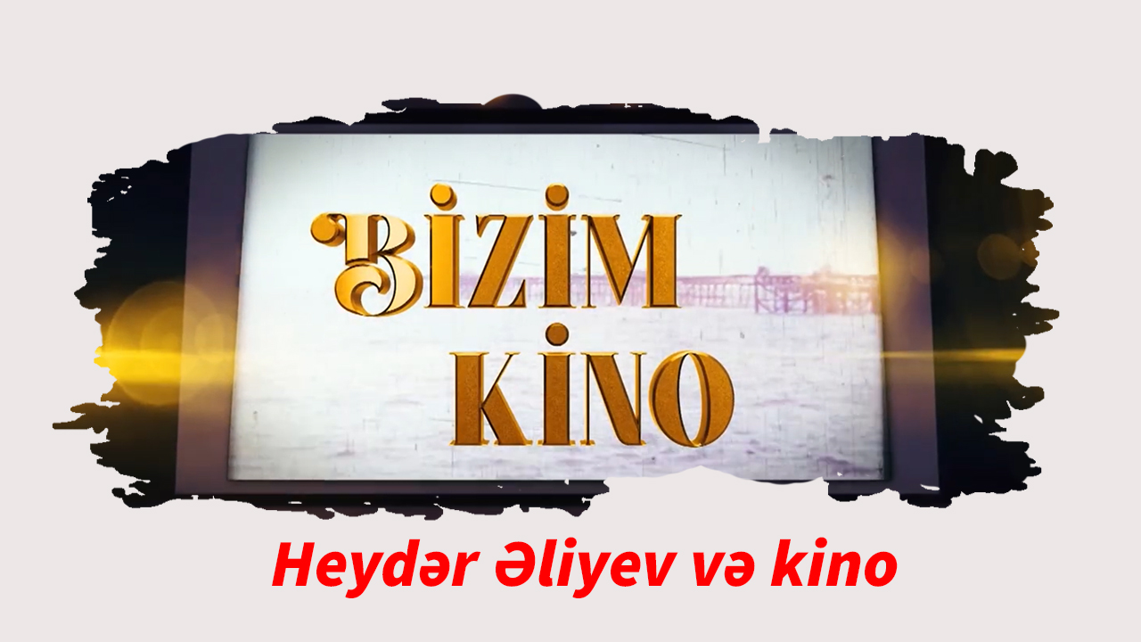 Bizim kino 16. Heydər Əliyev və kino