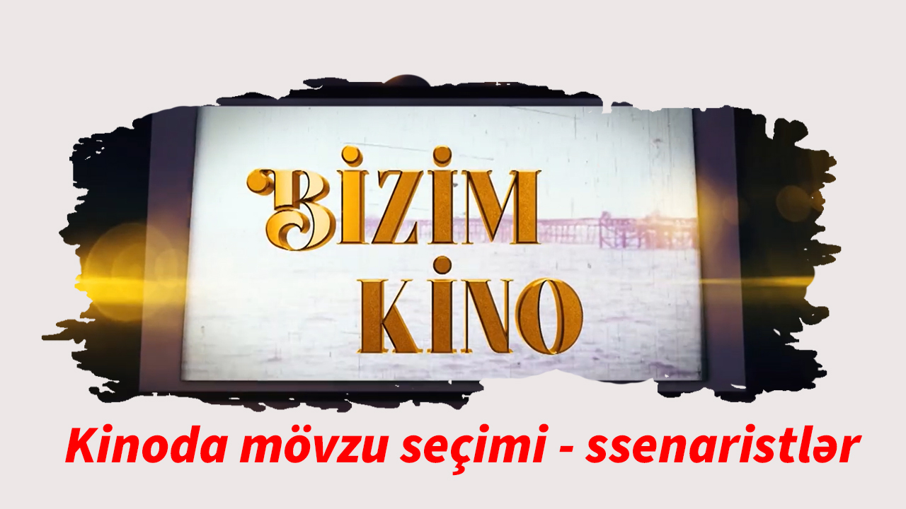 Bizim kino 17. Kinoda mövzu seçimi - ssenaristlər