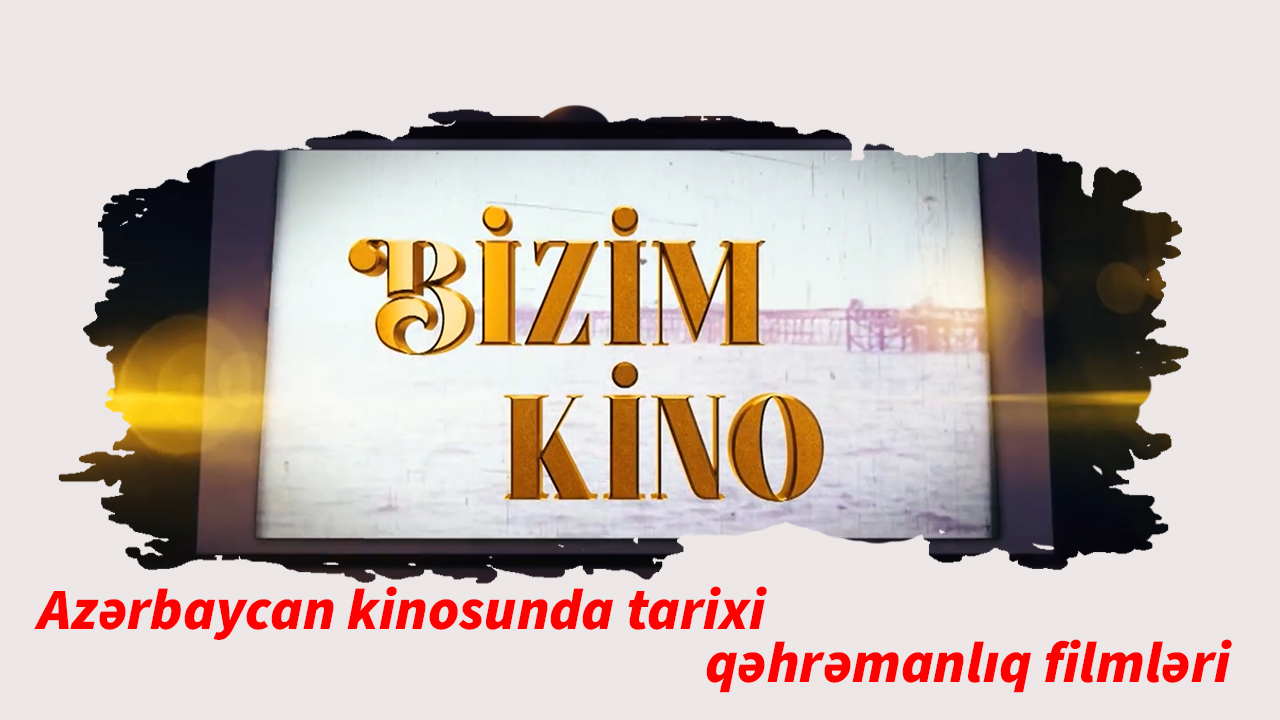Bizim kino 20. Azərbaycan kinosunda tarixi qəhrəmanlıq filmləri