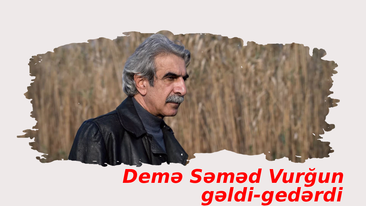 Demə Səməd Vurğun gəldi-gedərdi (2023)